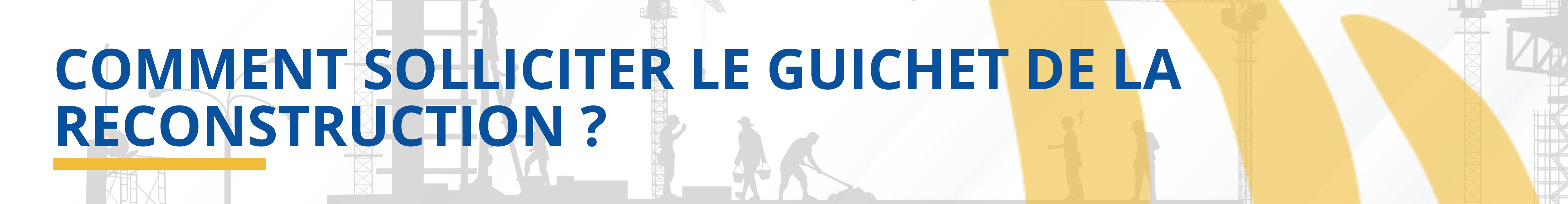Comment solliciter le guichet de la reconstruction